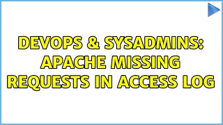 DevOps & SysAdmins: Apache missing requests in access log