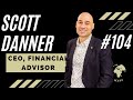 Scott Danner (CEO, Financial Advisor) #104 #podcast #explore