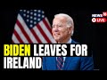 US President Joe Biden Arrives In Belfast Today For Four Day Trip To Ireland And UK | Joe Biden Live