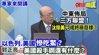 【專家來開講】中東佈局“三方聯盟”！ “汰除美元”成終極目標？ 以色列.美國慘吃鱉？  郭正亮：美國殺手鐧還有什麼？ 20230313@頭條開講HeadlinesTalk