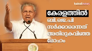 കേരളത്തിൽ ബി.ജെ.പി സർക്കാരെന്നത് അതിരുകവിഞ്ഞ മോഹം' - മുഖ്യമന്ത്രി | Pinarayi Vijayan | CPIM |