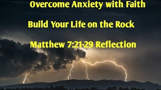 Finding Peace in the Storm: Overcoming Anxiety with Faith | Matthew 7:21-29 Reflection