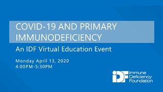 COVID-19 and Primary Immunodeficiency: An IDF Virtual Education Event, April 13, 2020