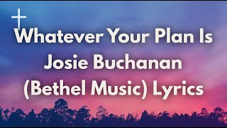 Whatever Your Plan Is - Josie Buchanan (Bethel Music) Lyrics | Songs of Worship