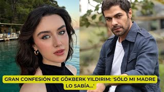 GRAN CONFESIÓN DE GÖKBERK YILDIRIM: 'SÓLO MI MADRE LO SABÍA...'