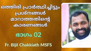 ഒത്തിരി പ്രാർത്ഥിച്ചിട്ടും പ്രശ്നങ്ങൾ മാറാത്തതിന്റെ കാരണങ്ങൾ - ഭാഗം 02 | Fr.Bijil Chakkiath MSFS