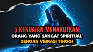 INILAH 5 KEKUATAN MENAKUTKAN ORANG YANG SANGAT SPIRITUAL DENGAN VIBRASI TINGGI