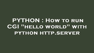 PYTHON : How to run CGI "hello world" with python http.server