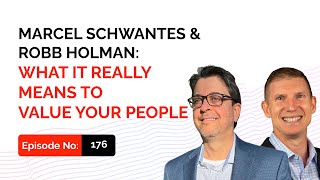 Marcel Schwantes & Robb Holman: What It REALLY Means To Value Your People