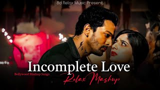 💞Incomplete Love Mashup 2024 | Arijit Singh | Hindi Love Mashup |❤️Arijit Singh Heart Touching Songs