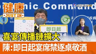 喜宴傳播鏈擴大  陳時中：即日起宴席禁逐桌敬酒【健康資訊】