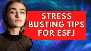 Stress Busting Tips for ESFJ|Personality Types