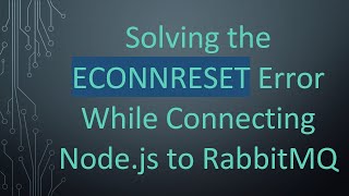 Solving the ECONNRESET Error While Connecting Node.js to RabbitMQ