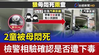 2童被母悶死 檢警相驗確認是否遭下毒