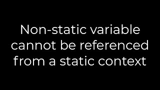 Java :Non-static variable cannot be referenced from a static context(5solution)