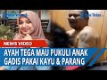 Viral Seorang Ayah di Medan Tega Mau Pukuli Anak Gadisnya yang Cantik Pakai Kayu dan Parang