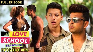 MTV Love School | S03 | Full Episode 15 | Karan loses his cool!