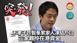 20220409J 【突發】不孝子許智峯累家人凍結戶口，冚家難拎在港資金｜芒向快報