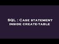 SQL : Case statement inside create-table
