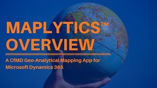 Maplytics™ Overview - Map visualization App for Dynamics 365 CRM