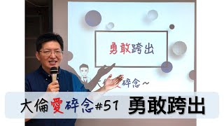 [大倫愛碎念#51] 你是不是也勇於跨出！有些事現在不做，一輩子就只有遺憾與後悔