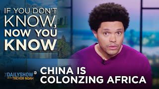 Why China Is in Africa - If You Don’t Know, Now You Know | The Daily Show