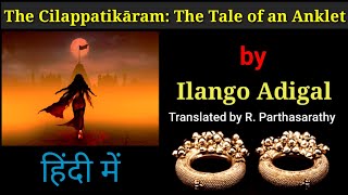 The Silappathikaram/Cilappatikāram || The Tale of an Anklet || Ilango Adigal || Explaintion in Hindi