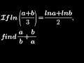 If ln(a+b/3) = lna+lnb/ 2 , find a/b+ b/a