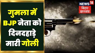 Gumla Bjp News:  बिहार के गुमला में  BJP नेता को दिनदहाड़े मारी गोली. BJP Leader News| Gumla Firing