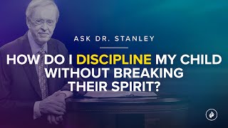 How can I discipline my child without breaking their spirit? - Ask Dr. Stanley