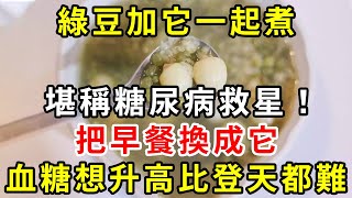 糖尿病人有救了！綠豆加它是糖尿病的［天敵］，只要早餐換成它，血糖想升高比登天都難，結束了30年的糖尿病，還可以降血壓降血脂，中老年人必備【養生驛站】