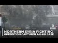 Northern Syria fighting: Opposition forces say they have captured an air base