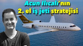 Acun Ilıcalı'nın ikinci el uçak stratejisi