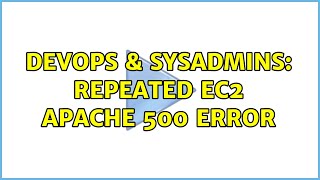 DevOps & SysAdmins: Repeated EC2 Apache 500 error (2 Solutions!!)