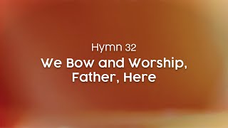 We Bow and Worship, Father, Here - Hymn 32