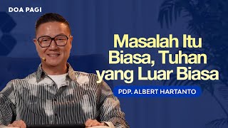 Masalah Itu Biasa, Tuhan yang Luar Biasa - Pdp. Albert Hartanto | DOA PAGI | GMS Church