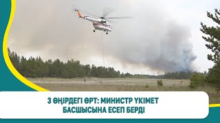 3 өңірдегі өрт: министр үкімет басшысына есеп берді