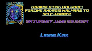 Recon 2024 - Laurie Kirk - Manipulating Malware: Forcing Android Malware to Self-Unpack