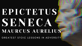 The GREATEST LIFE-CHANGING Stoic Lessons in ADVERSITY - [Epictetus - Seneca - Marcus Aurelius]