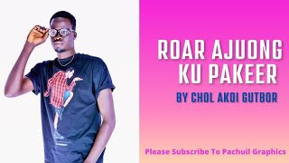 ROOR AJUONG KU PAKEER  BY TAU AKIYOOI aka Chol Akoi