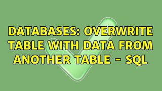 Databases: overwrite table with data from another table - SQL (3 Solutions!!)
