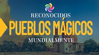 3 PUEBLOS MAGICOS  DE MEXICO RECONOCIDOS A NIVEL INTERNACIONAL