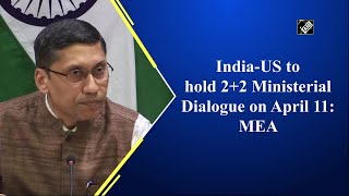 India-US to hold 2+2 Ministerial Dialogue on April 11: MEA