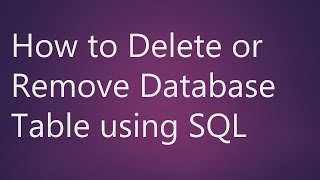 Learn How to Delete or Remove Database Table using SQL