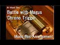 Battle with Magus/Chrono Trigger [Music Box]