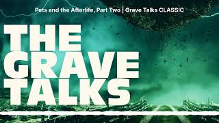 Pets and the Afterlife, Part Two | Grave Talks CLASSIC | The Grave Talks | Haunted, Paranormal \u0026...