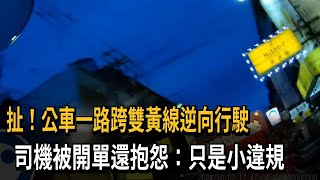 扯！公車一路跨雙黃線逆向挨罰 司機竟抱怨：誰敢開公車－民視新聞