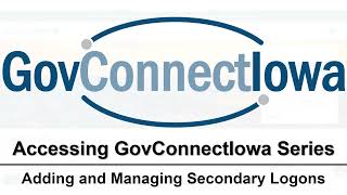 Accessing GovConnectIowa Series: Adding and Managing Secondary Logons