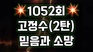 1052회 고정수(2탄)ㅡ 믿음과 소망