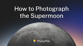 How to Photograph the Supermoon | Step by Step Tutorial